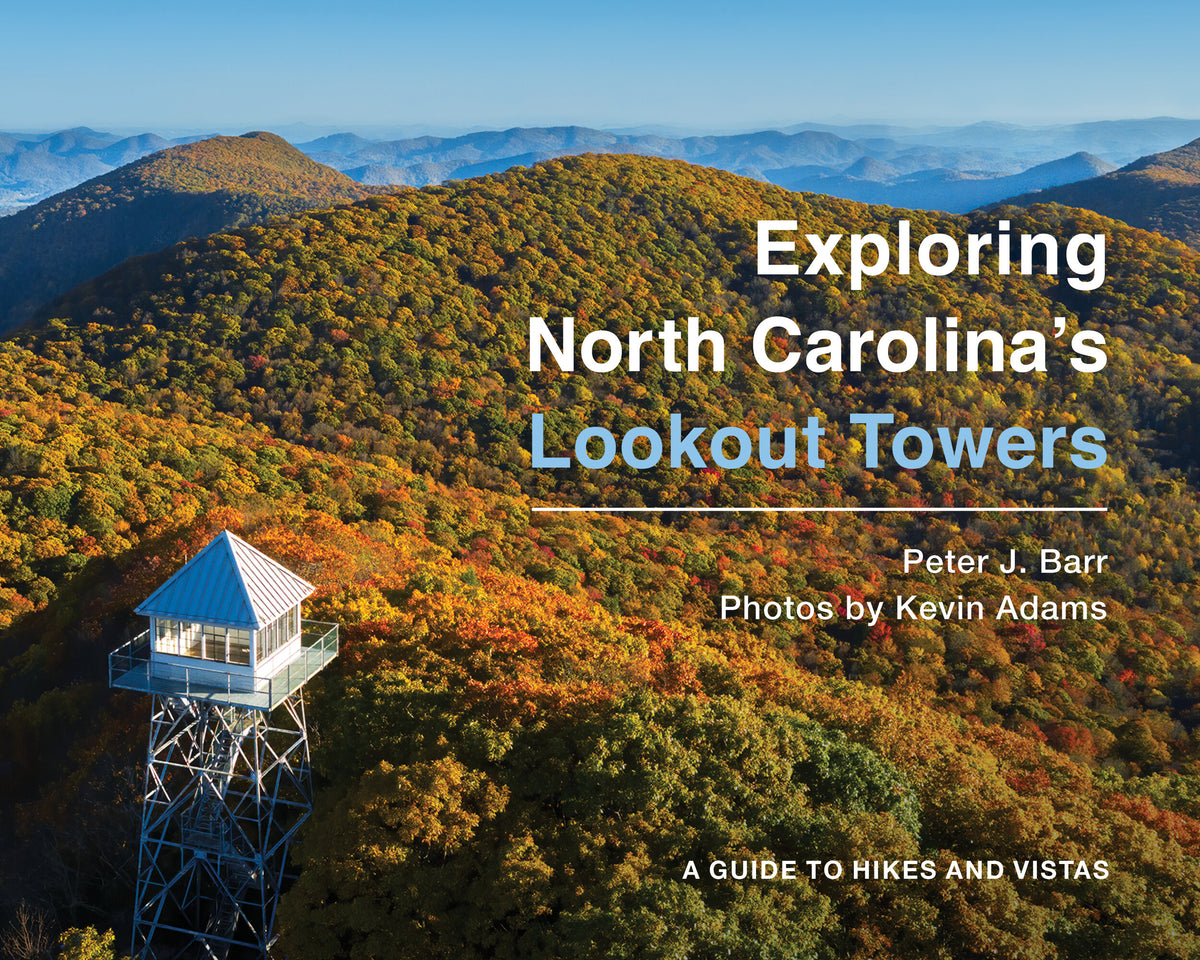 Exploring North Carolina&#39;s Lookout Towers. Peter J. Barr, Photos by Kevin Adams